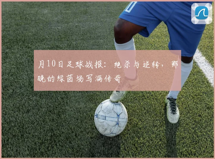 月10日足球战报:绝杀与逆转,那晚的绿茵场写满传奇